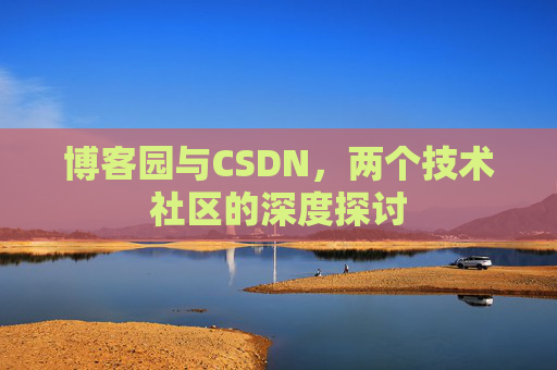 博客园与CSDN，两个技术社区的深度探讨